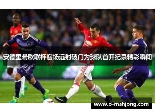 安德里希欧联杯客场远射破门为球队首开纪录精彩瞬间