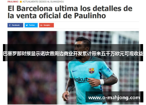 巴塞罗那财报显示诺坎普周边商业开发累计带来五千万欧元可观收益